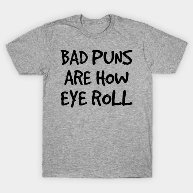 Bad Puns Are How I Roll. Funny Sarcasm Shirts for Pun Lovers T-Shirt by teemaniac